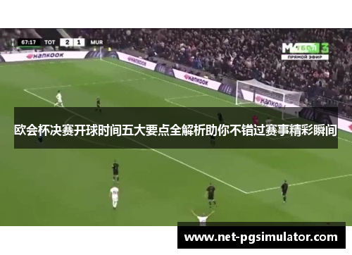 欧会杯决赛开球时间五大要点全解析助你不错过赛事精彩瞬间